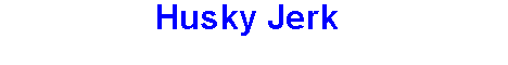 Husky Jerk